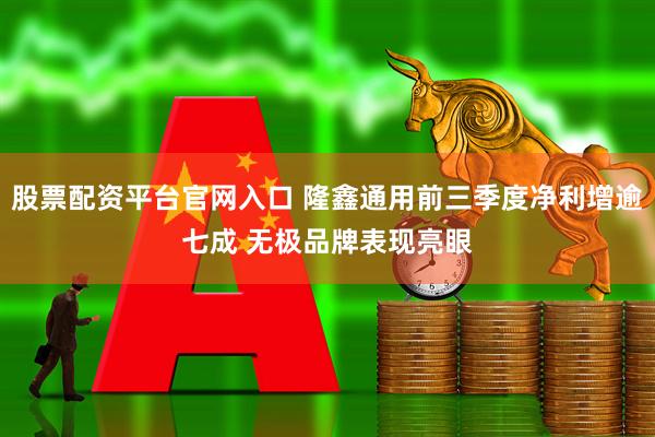 股票配资平台官网入口 隆鑫通用前三季度净利增逾七成 无极品牌表现亮眼