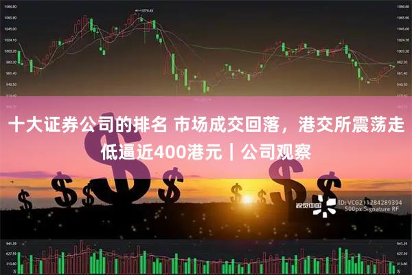 十大证券公司的排名 市场成交回落，港交所震荡走低逼近400港元｜公司观察